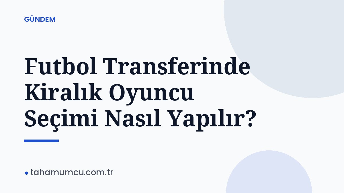 Futbol Transferinde Kiralık Oyuncu Seçimi Nasıl Yapılır? Futbol Transferinde Kiralık Oyuncu Seçimi Nasıl Yapılır?