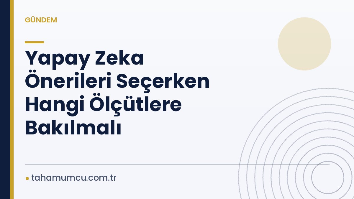 Yapay Zeka Önerileri Seçerken Hangi Ölçütlere Bakılmalı Yapay Zeka Önerileri Seçerken Hangi Ölçütlere Bakılmalı