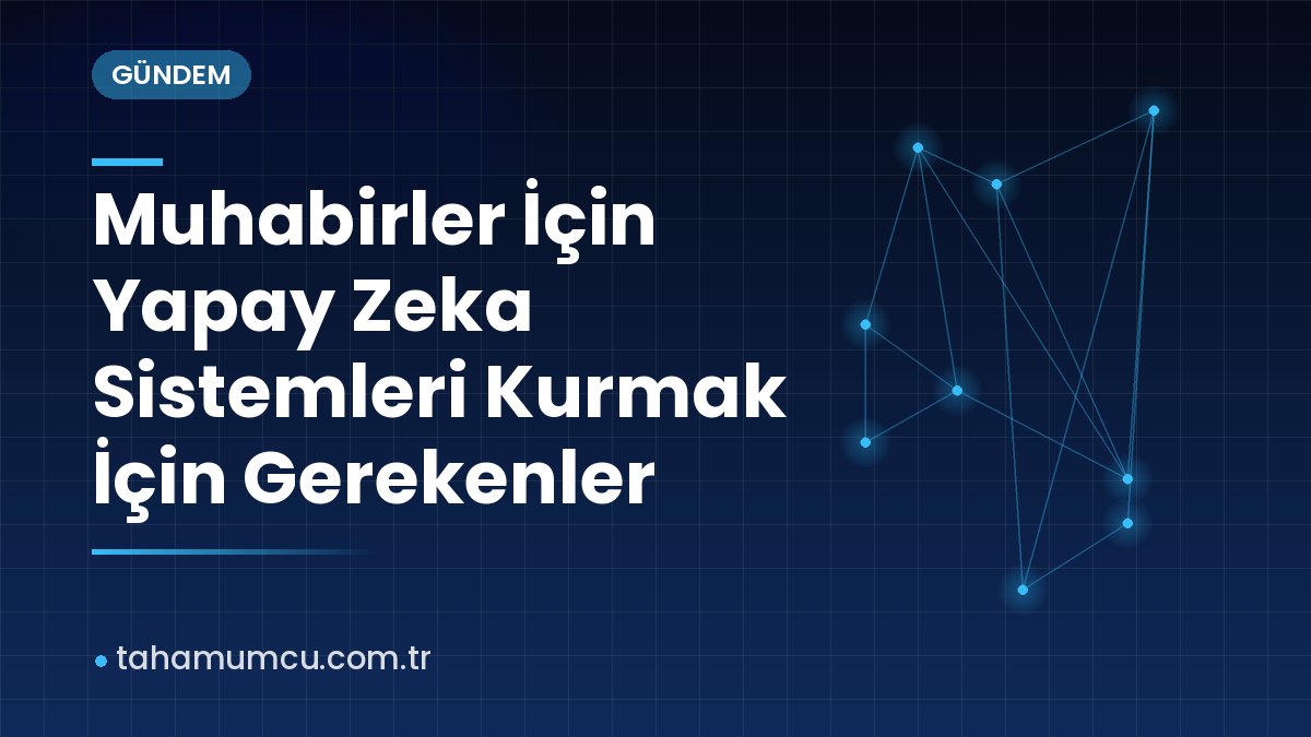 Muhabirler İçin Yapay Zeka Sistemleri Kurmak İçin Gerekenler Muhabirler İçin Yapay Zeka Sistemleri Kurmak İçin Gerekenler